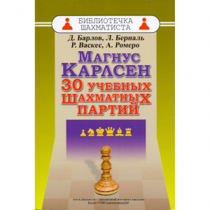 Барлов Д., Берналь Л., Васкес Р., Ромеро А. "Магнус Карлсен. 30 учебных шахматных партий"  - fgospostavki.ru - Тихорецк